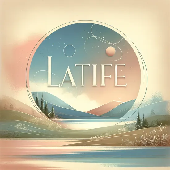 Latife - Meaning, Origins, Popularity and Global Usage