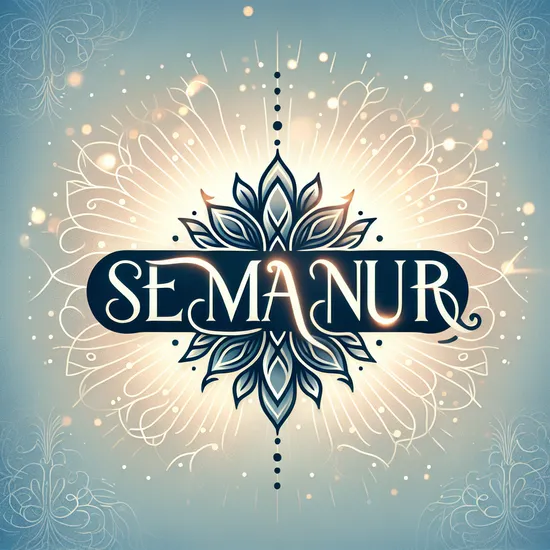 Semanur - Discover Name Meaning, Origins, Popularity, and Similar Names